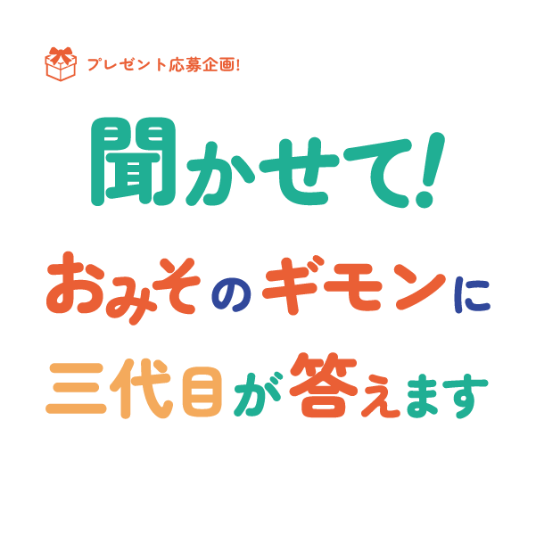 キャンペーン企画 "聞かせて!おみそのギモンに三代目が答えます（プレゼント応募企画）"